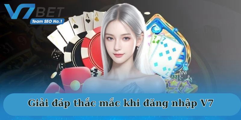 Giải đáp thắc mắc khi đăng nhập V7Bet