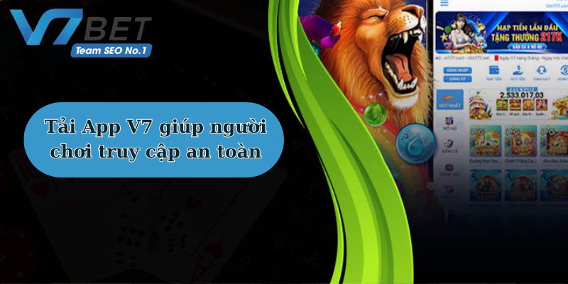 Tải app V7bet giúp người chơi truy cập an toàn